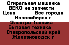 Стиральная машинка ВЕКО на запчасти › Цена ­ 1 000 - Все города, Новосибирск г. Электро-Техника » Бытовая техника   . Ставропольский край,Железноводск г.